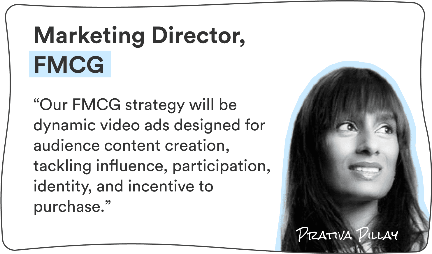 Prativa Pillay, Marketing Director at FCMG: “Our FMCG strategy will be dynamic video ads designed for audience content creation, tackling influence, participation, identity, and incentive to purchase.”