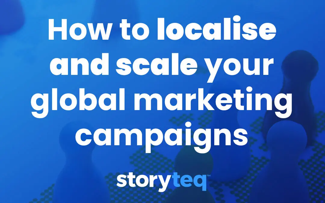 How to Localise and Scale Your Global Marketing Campaigns with Storyteq